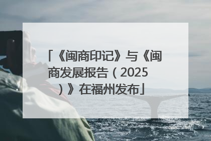 《闽商印记》与《闽商发展报告（2025）》在福州发布
