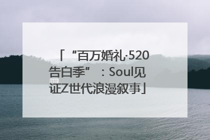 “百万婚礼·520告白季”：Soul见证Z世代浪漫叙事