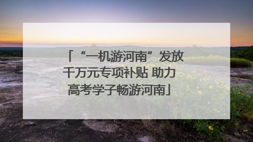 “一机游河南”发放千万元专项补贴 助力高考学子畅游河南