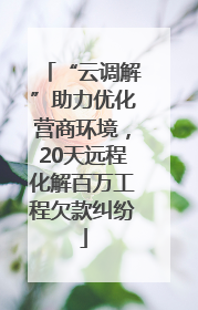 “云调解”助力优化营商环境，20天远程化解百万工程欠款纠纷