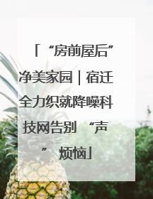 “房前屋后”净美家园｜宿迁全力织就降噪科技网告别 “声” 烦恼
