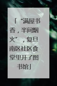 “满屋书香，半间烟火”，复旦南区社区食堂里开了图书馆