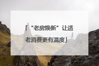“老房焕新”让适老消费更有温度