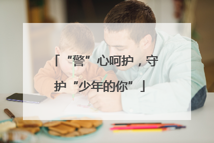 “警”心呵护，守护“少年的你”