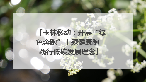 玉林移动：开展“绿色奔跑”主题健康跑 践行低碳发展理念