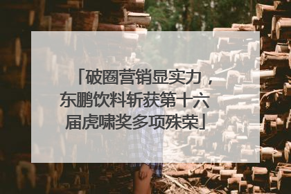 破圈营销显实力，东鹏饮料斩获第十六届虎啸奖多项殊荣