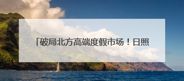 破局北方高端度假市场！日照开元森泊5月10日盛大开业