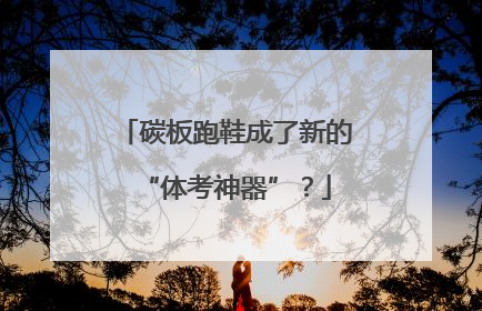 碳板跑鞋成了新的“体考神器”？