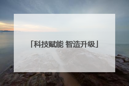 科技赋能 智造升级