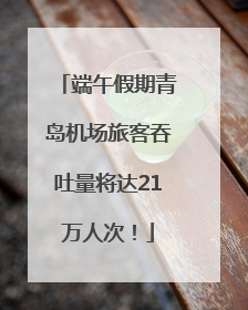 端午假期青岛机场旅客吞吐量将达21万人次！
