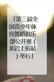 第三届全国青少年体育舞蹈俱乐部公开赛（龙岩上杭站）举行