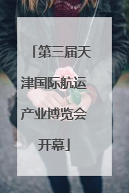 第三届天津国际航运产业博览会开幕