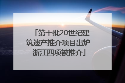 第十批20世纪建筑遗产推介项目出炉 浙江四项被推介