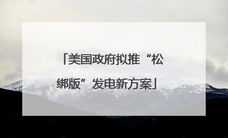 美国政府拟推“松绑版”发电新方案