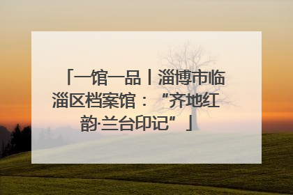 一馆一品丨淄博市临淄区档案馆：“齐地红韵·兰台印记”