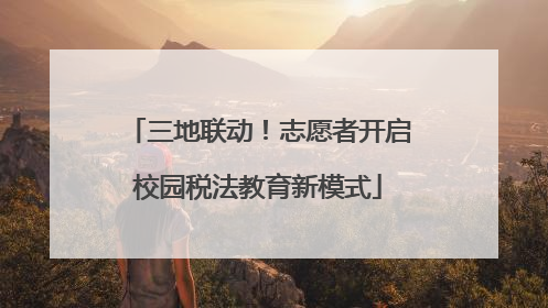 三地联动！志愿者开启校园税法教育新模式