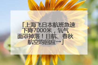 上海飞日本航班急速下降7000米，氧气面罩掉落！日航、春秋航空均回应→