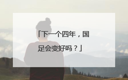 下一个四年，国足会变好吗？