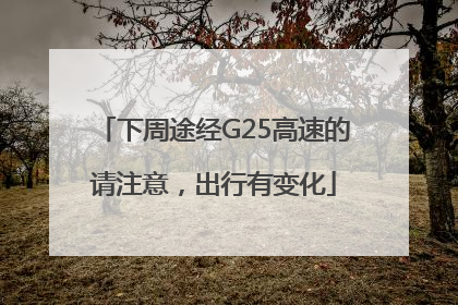 下周途经G25高速的请注意，出行有变化