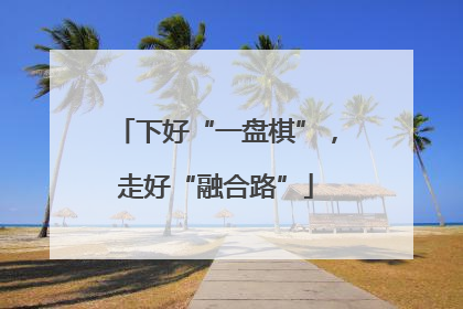 下好“一盘棋”，走好“融合路”