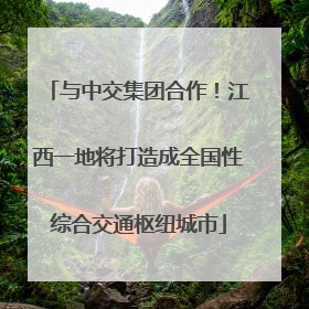 与中交集团合作！江西一地将打造成全国性综合交通枢纽城市