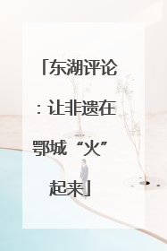 东湖评论：让非遗在鄂城“火”起来