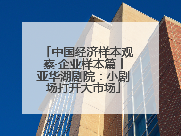 中国经济样本观察·企业样本篇︱亚华湖剧院：小剧场打开大市场