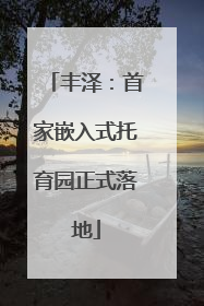 丰泽：首家嵌入式托育园正式落地