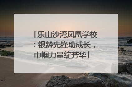 乐山沙湾凤凰学校：银龄先锋助成长，巾帼力量绽芳华
