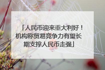 人民币迎来重大利好！机构称贸易竞争力有望长期支撑人民币走强