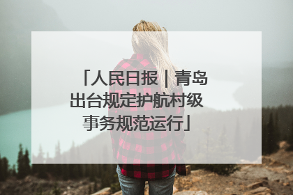 人民日报｜青岛出台规定护航村级事务规范运行