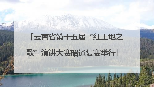 云南省第十五届“红土地之歌”演讲大赛昭通复赛举行