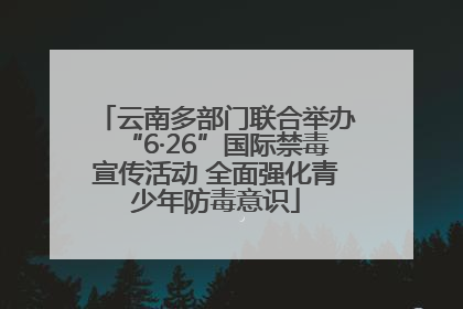 云南多部门联合举办“6·26”国际禁毒宣传活动 全面强化青少年防毒意识
