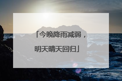 今晚降雨减弱，明天晴天回归