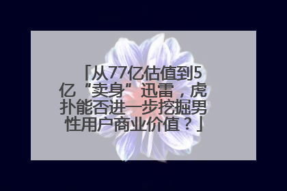 从77亿估值到5亿“卖身”迅雷，虎扑能否进一步挖掘男性用户商业价值？