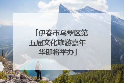 伊春市乌翠区第五届文化旅游嘉年华即将举办