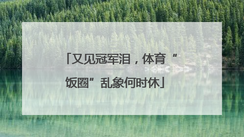 又见冠军泪，体育“饭圈”乱象何时休
