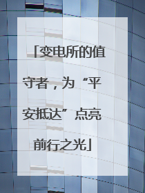 变电所的值守者，为“平安抵达”点亮前行之光