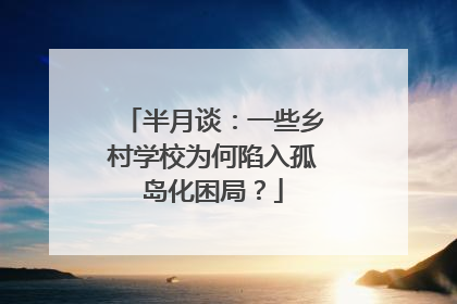 半月谈：一些乡村学校为何陷入孤岛化困局？
