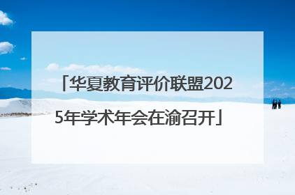 华夏教育评价联盟2025年学术年会在渝召开