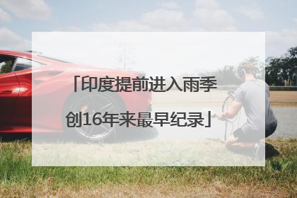 印度提前进入雨季 创16年来最早纪录