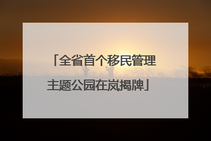 全省首个移民管理主题公园在岚揭牌