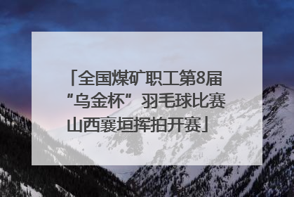 全国煤矿职工第8届“乌金杯”羽毛球比赛山西襄垣挥拍开赛