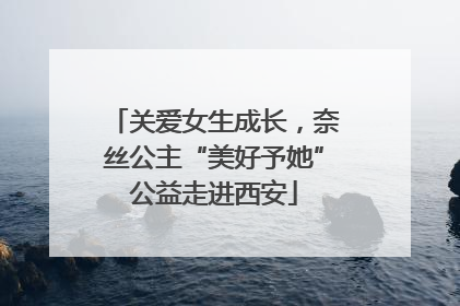关爱女生成长，奈丝公主“美好予她”公益走进西安