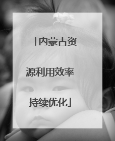 内蒙古资源利用效率持续优化