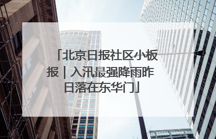 北京日报社区小板报｜入汛最强降雨昨日落在东华门