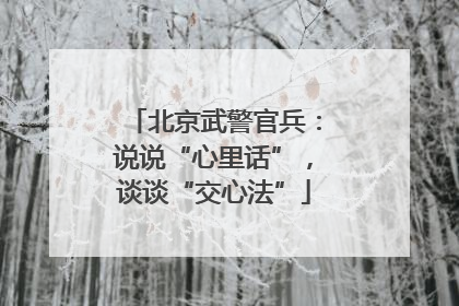 北京武警官兵：说说“心里话”，谈谈“交心法”