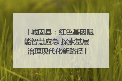 城固县：红色基因赋能智慧应急 探索基层治理现代化新路径
