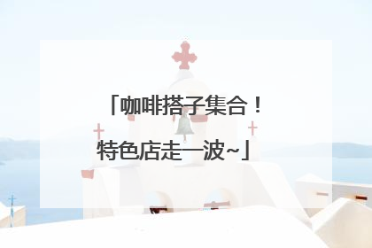 咖啡搭子集合！特色店走一波~