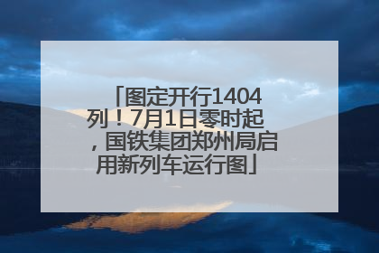 图定开行1404列！7月1日零时起，国铁集团郑州局启用新列车运行图